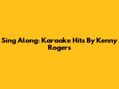 Sing Along: Karaoke Hits By Kenny Rogers