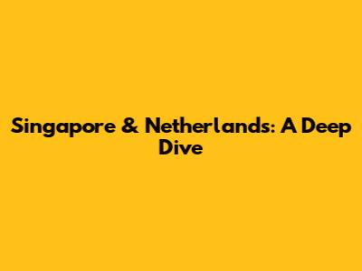 Singapore & Netherlands: A Deep Dive