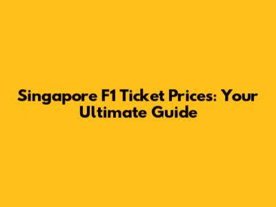 Singapore F1 Ticket Prices: Your Ultimate Guide