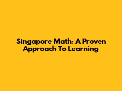 Singapore Math: A Proven Approach To Learning
