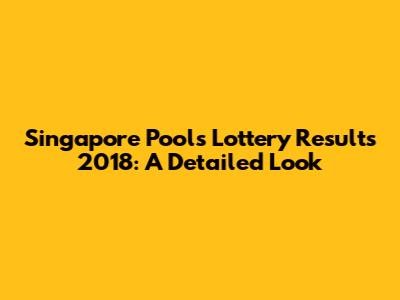 Singapore Pools Lottery Results 2018: A Detailed Look