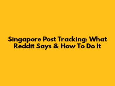 Singapore Post Tracking: What Reddit Says & How To Do It