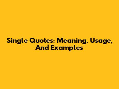 Single Quotes: Meaning, Usage, And Examples