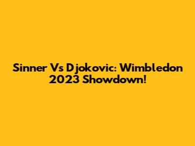 Sinner Vs Djokovic: Wimbledon 2023 Showdown!