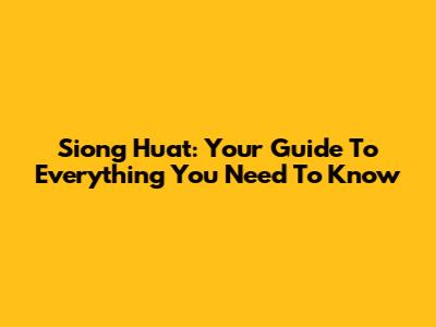 Siong Huat: Your Guide To Everything You Need To Know