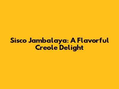 Sisco Jambalaya: A Flavorful Creole Delight
