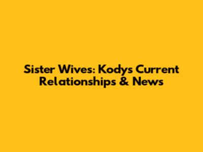 Sister Wives: Kody's Current Relationships & News