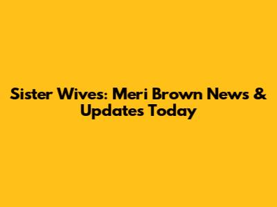 Sister Wives: Meri Brown News & Updates Today