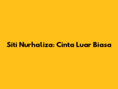 Siti Nurhaliza: Cinta Luar Biasa