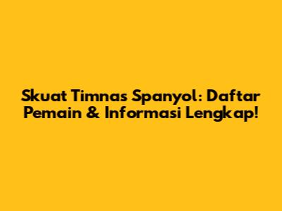 Skuat Timnas Spanyol: Daftar Pemain & Informasi Lengkap!