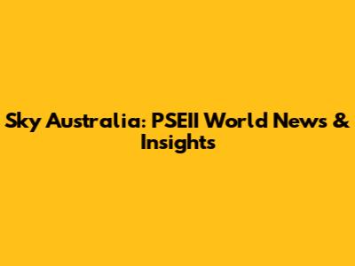 Sky Australia: PSEII World News & Insights