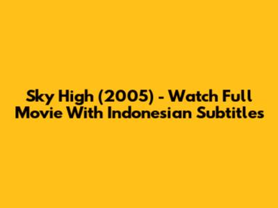 Sky High (2005) - Watch Full Movie With Indonesian Subtitles