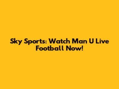 Sky Sports: Watch Man U Live Football Now!