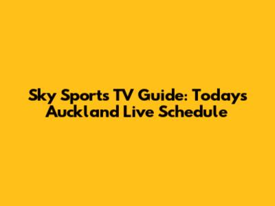 Sky Sports TV Guide: Today's Auckland Live Schedule
