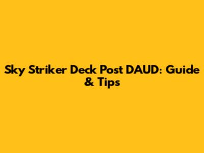 Sky Striker Deck Post DAUD: Guide & Tips