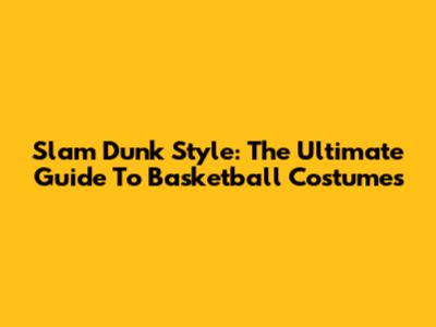 Slam Dunk Style: The Ultimate Guide To Basketball Costumes