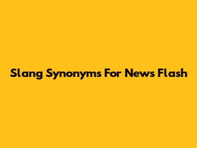 Slang Synonyms For 'News Flash'