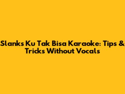 Slank's 'Ku Tak Bisa' Karaoke: Tips & Tricks Without Vocals