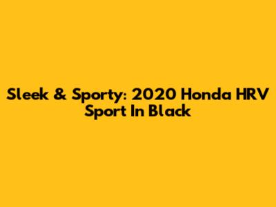 Sleek & Sporty: 2020 Honda HRV Sport In Black