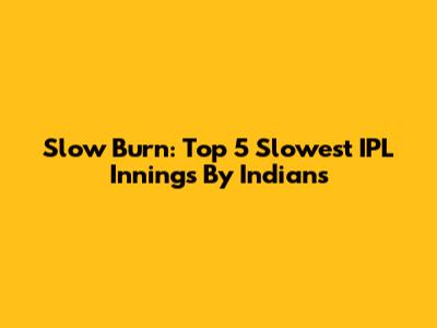 Slow Burn: Top 5 Slowest IPL Innings By Indians