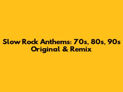 Slow Rock Anthems: 70s, 80s, 90s Original & Remix