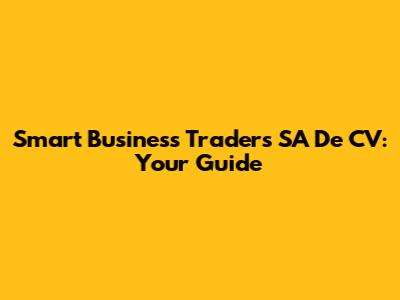 Smart Business Traders SA De CV: Your Guide