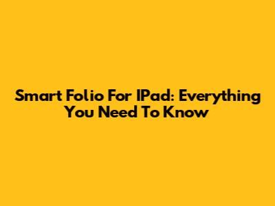 Smart Folio For IPad: Everything You Need To Know