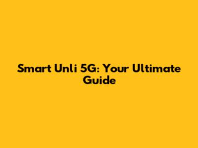 Smart Unli 5G: Your Ultimate Guide
