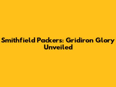 Smithfield Packers: Gridiron Glory Unveiled