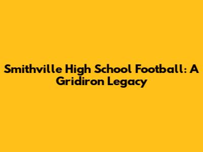 Smithville High School Football: A Gridiron Legacy