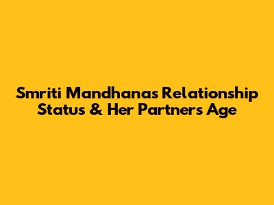 Smriti Mandhana's Relationship Status & Her Partner's Age
