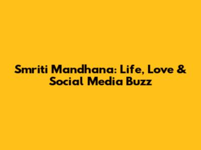 Smriti Mandhana: Life, Love & Social Media Buzz