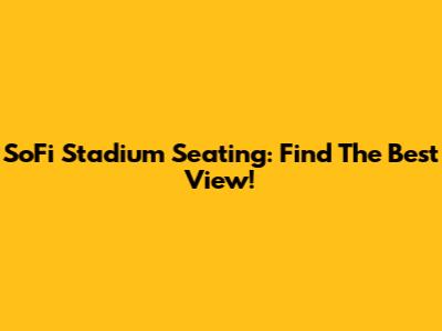 SoFi Stadium Seating: Find The Best View!