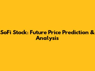 SoFi Stock: Future Price Prediction & Analysis