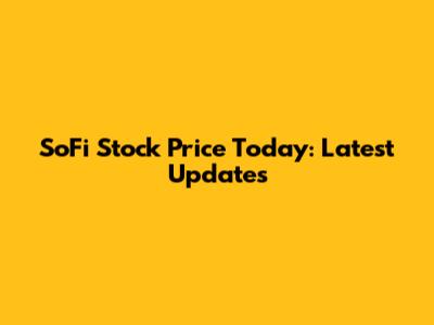 SoFi Stock Price Today: Latest Updates