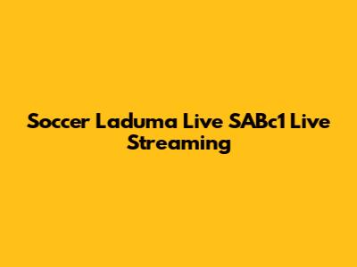 Soccer Laduma Live SABc1 Live Streaming