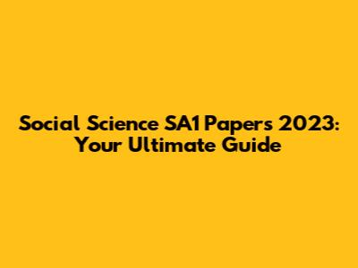 Social Science SA1 Papers 2023: Your Ultimate Guide