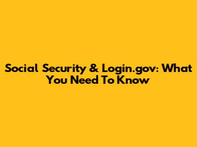 Social Security & Login.gov: What You Need To Know