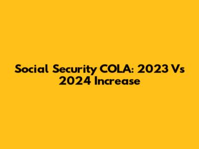 Social Security COLA: 2023 Vs 2024 Increase