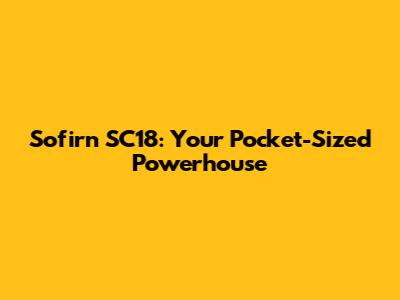 Sofirn SC18: Your Pocket-Sized Powerhouse
