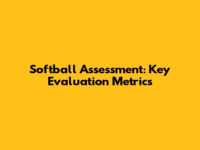 Softball Assessment: Key Evaluation Metrics