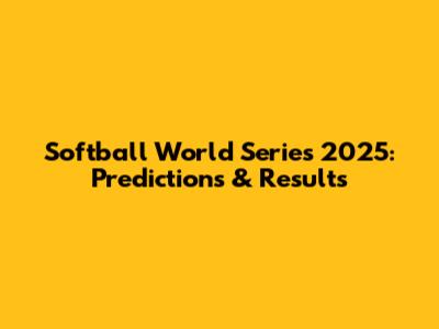 Softball World Series 2025: Predictions & Results