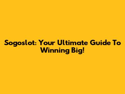Sogoslot: Your Ultimate Guide To Winning Big!