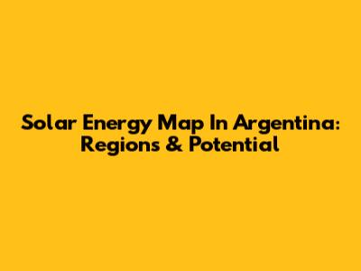 Solar Energy Map In Argentina: Regions & Potential