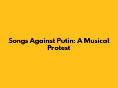 Songs Against Putin: A Musical Protest