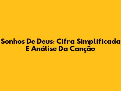 Sonhos De Deus: Cifra Simplificada E Análise Da Canção