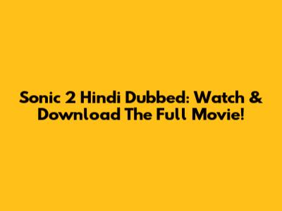 Sonic 2 Hindi Dubbed: Watch & Download The Full Movie!
