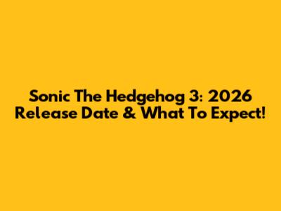 Sonic The Hedgehog 3: 2026 Release Date & What To Expect!