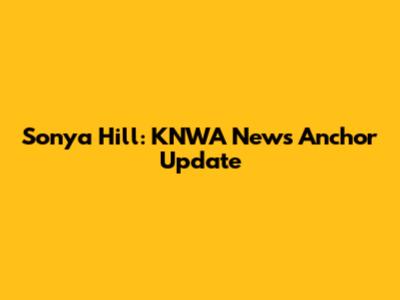 Sonya Hill: KNWA News Anchor Update