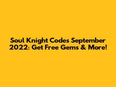 Soul Knight Codes September 2022: Get Free Gems & More!